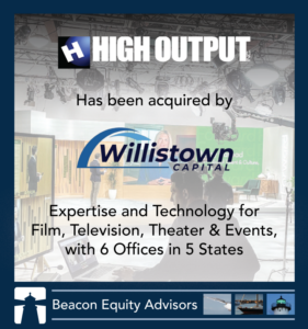 High Output (Equipment rental, movies, lighting) purchased by Willistown Capital for FiIm Technology, Television, Theater, Events expertise